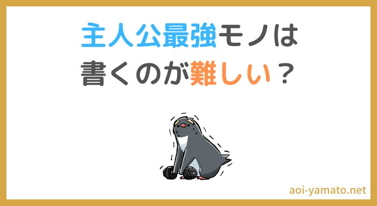 主人公最強モノは書くのが難しい 作家目線で分析する 俺tueee系 作品 やあ 葵です